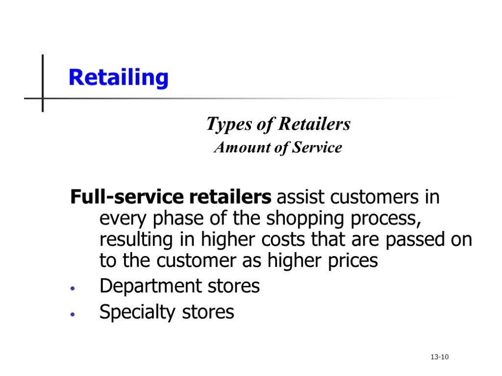 Retailing Types of Retailers Amount of Service Full-service retailers assist customers in every phase